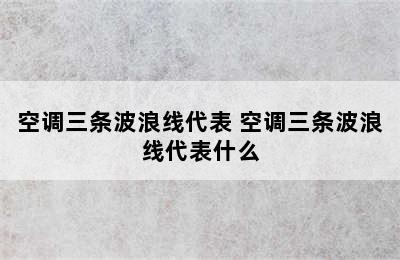 空调三条波浪线代表 空调三条波浪线代表什么